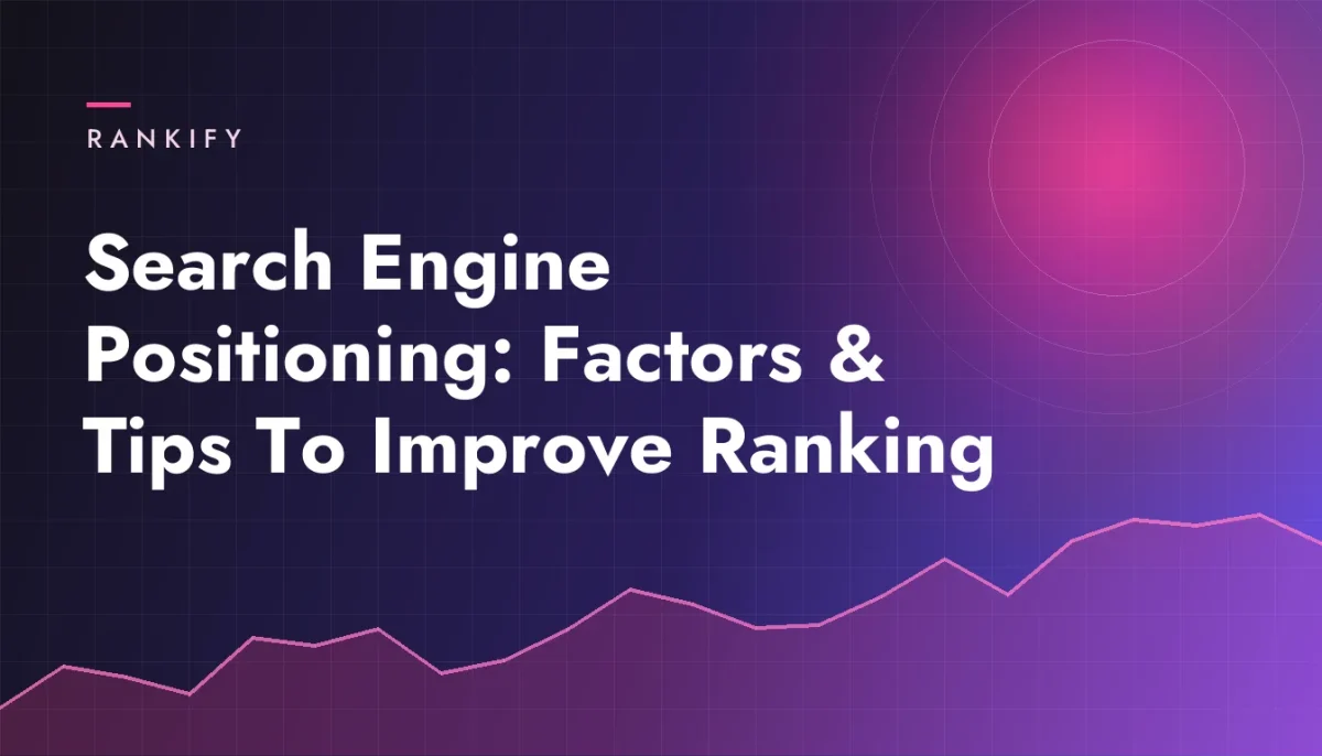 Search Engine Positioning: Factors & Tips To Improve Ranking