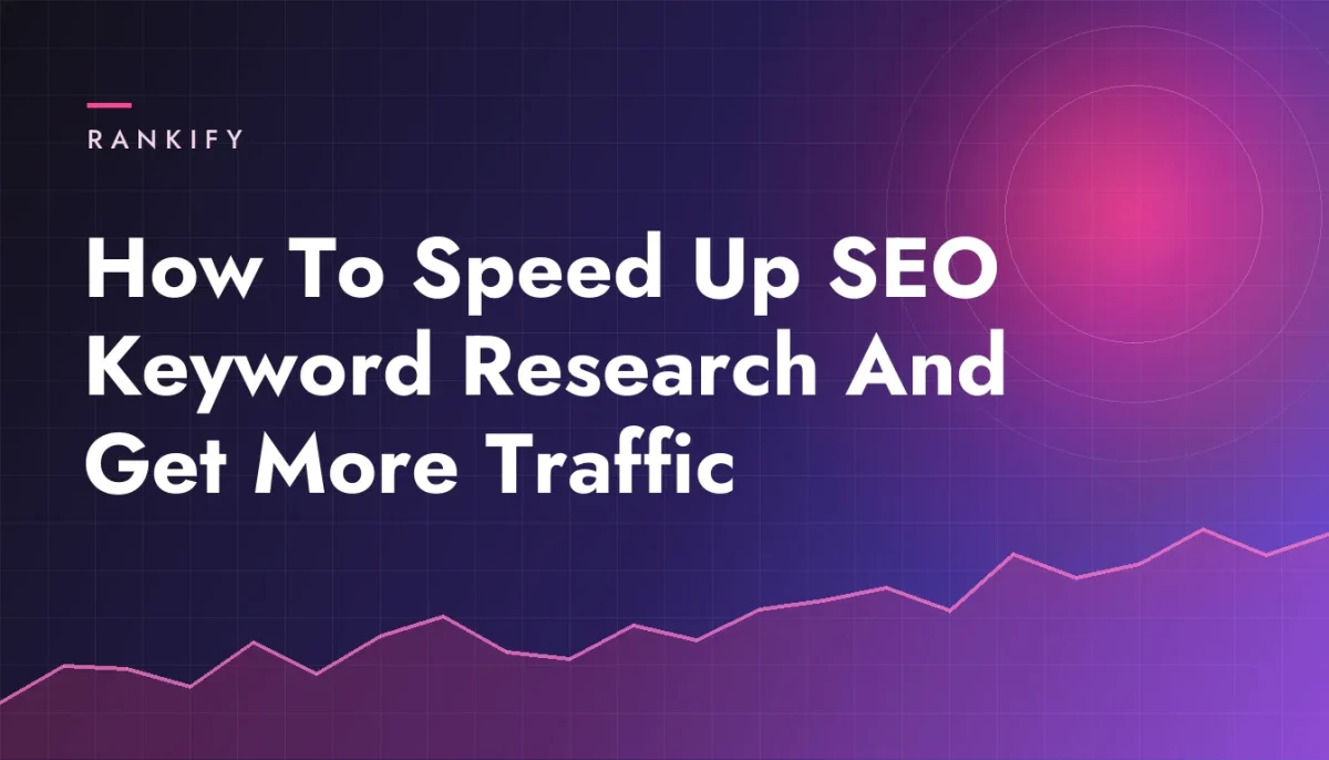 How To Speed Up SEO Keyword Research And Get More Traffic