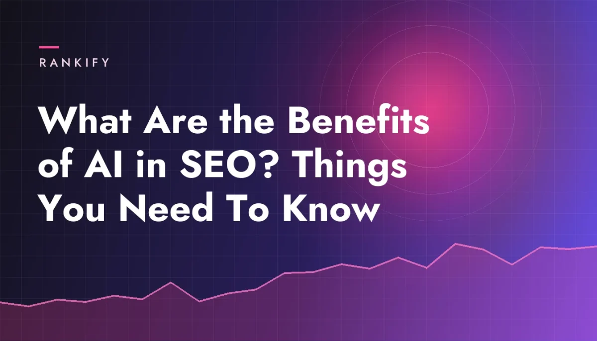 What Are the Benefits of AI in SEO? Things You Need To Know